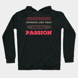 Courage Like That Takes True Passion Hoodie